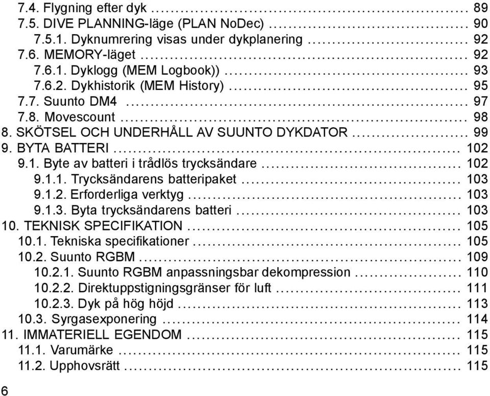 .. 103 9.1.2. Erforderliga verktyg... 103 9.1.3. Byta trycksändarens batteri... 103 10. TEKNISK SPECIFIKATION... 105 10.1. Tekniska specifikationer... 105 10.2. Suunto RGBM... 109 10.2.1. Suunto RGBM anpassningsbar dekompression.