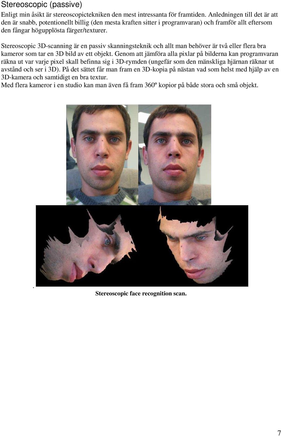 Stereoscopic 3D-scanning är en passiv skanningsteknik och allt man behöver är två eller flera bra kameror som tar en 3D bild av ett objekt.