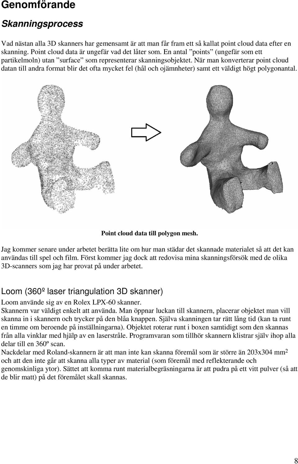 När man konverterar point cloud datan till andra format blir det ofta mycket fel (hål och ojämnheter) samt ett väldigt högt polygonantal. Point cloud data till polygon mesh.