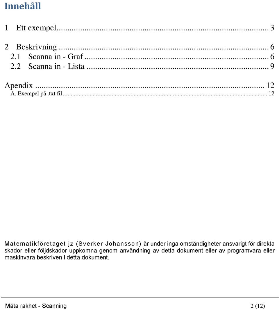 .. 12 Matematikf öretaget jz (Sv erker Johansson) är under inga omständigheter ansvarigt för direkta