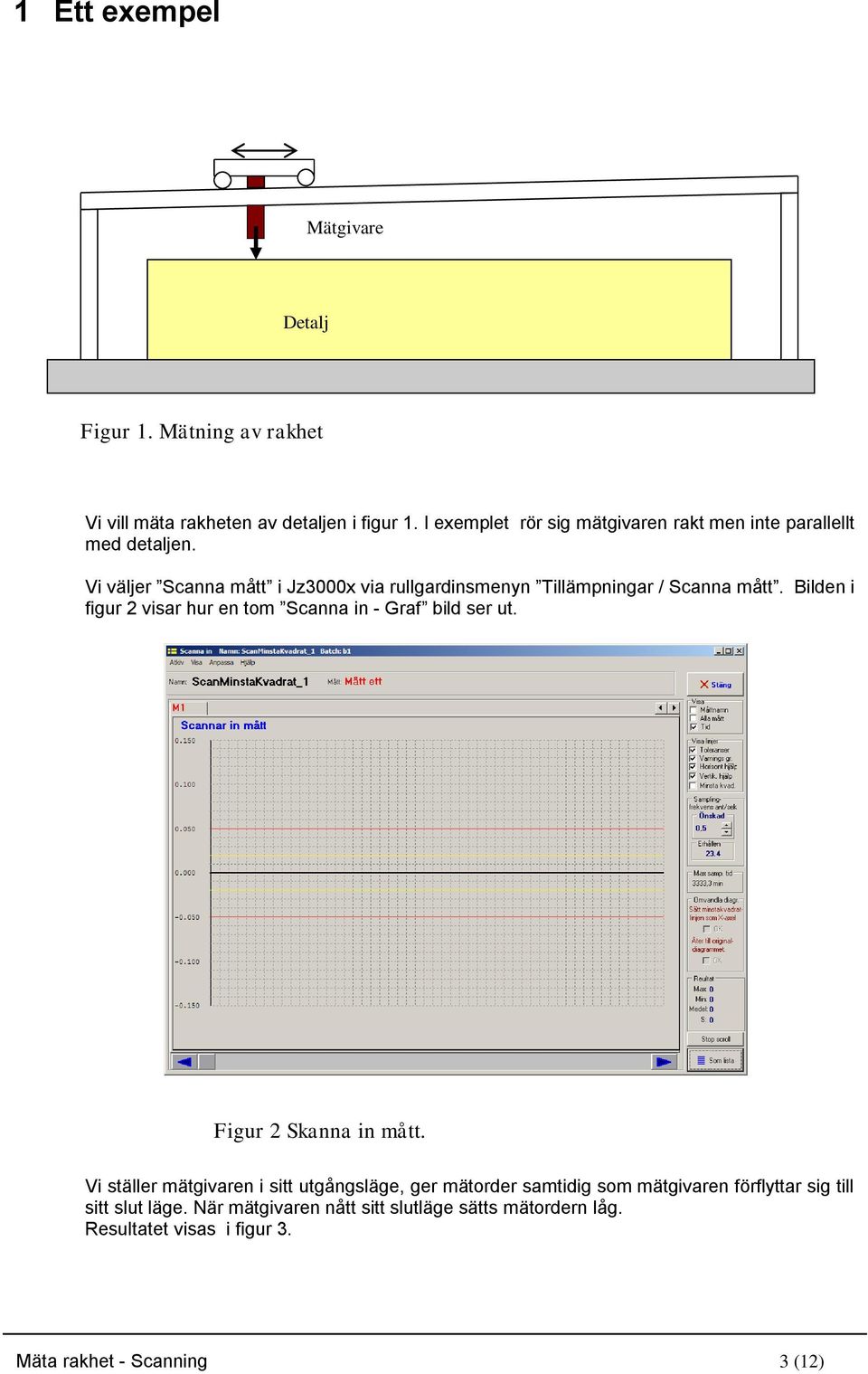 Vi väljer Scanna mått i Jz3000x via rullgardinsmenyn Tillämpningar / Scanna mått.