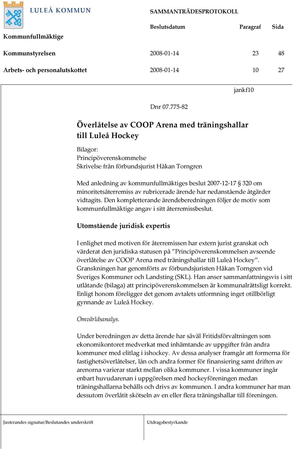 2007-12-17 320 om minoritetsåterremiss av rubricerade ärende har nedanstående åtgärder vidtagits.