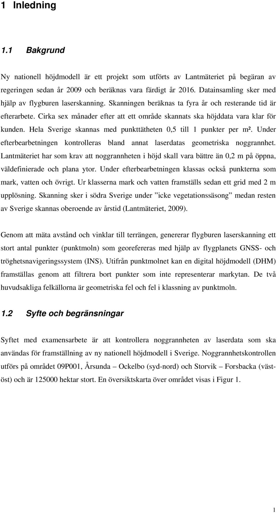 Cirka sex månader efter att ett område skannats ska höjddata vara klar för kunden. Hela Sverige skannas med punkttätheten 0,5 till 1 punkter per m².