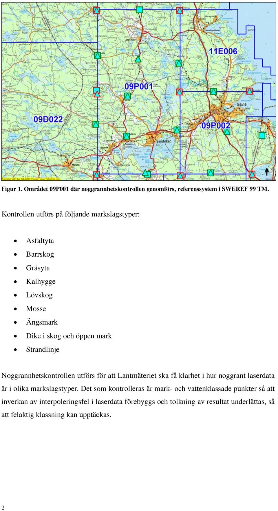 Strandlinje Noggrannhetskontrollen utförs för att Lantmäteriet ska få klarhet i hur noggrant laserdata är i olika markslagstyper.