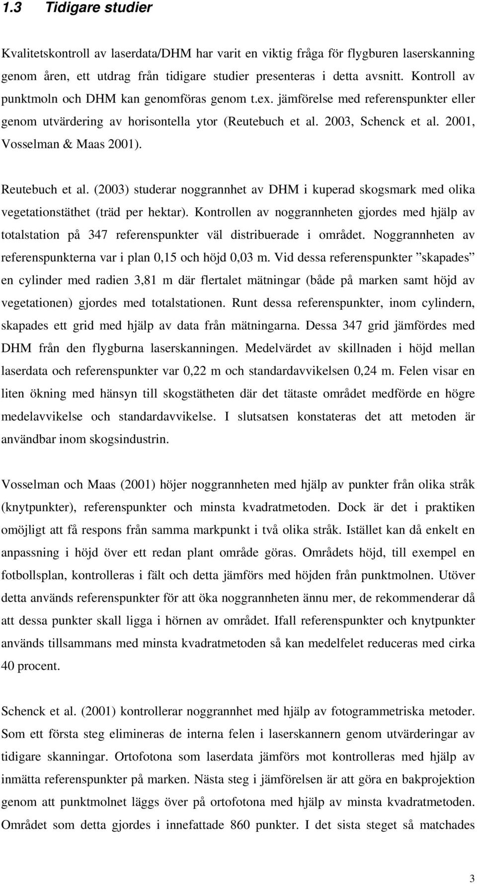 2001, Vosselman & Maas 2001). Reutebuch et al. (2003) studerar noggrannhet av DHM i kuperad skogsmark med olika vegetationstäthet (träd per hektar).