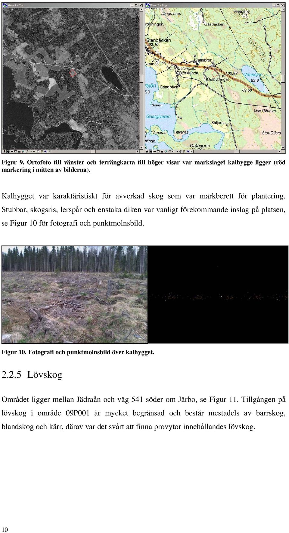 Stubbar, skogsris, lerspår och enstaka diken var vanligt förekommande inslag på platsen, se Figur 10 för fotografi och punktmolnsbild. Figur 10. Fotografi och punktmolnsbild över kalhygget.