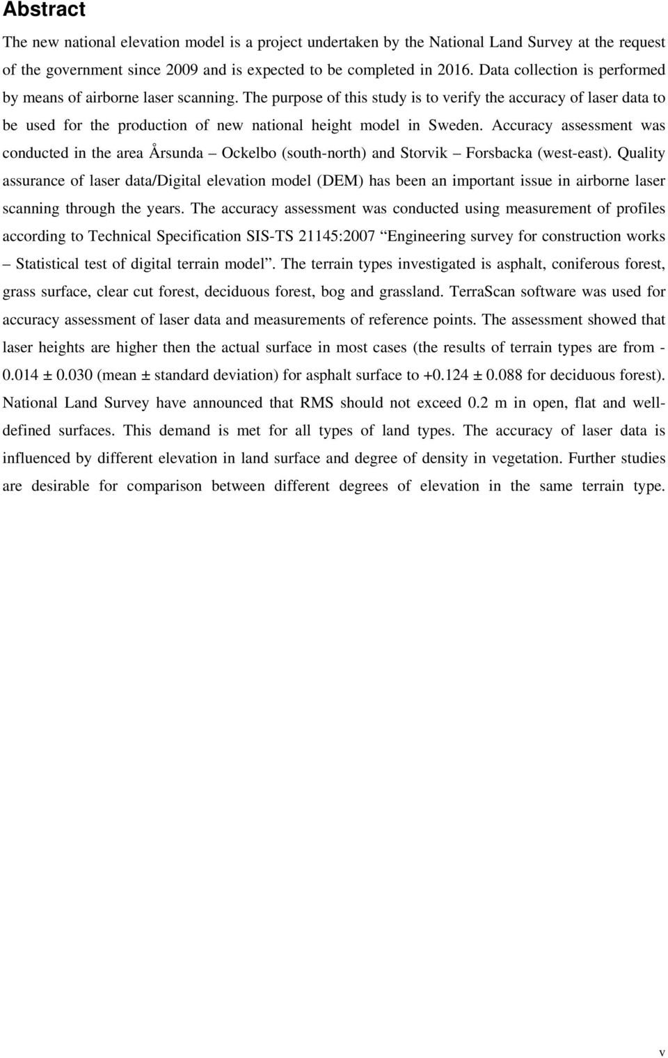 The purpose of this study is to verify the accuracy of laser data to be used for the production of new national height model in Sweden.