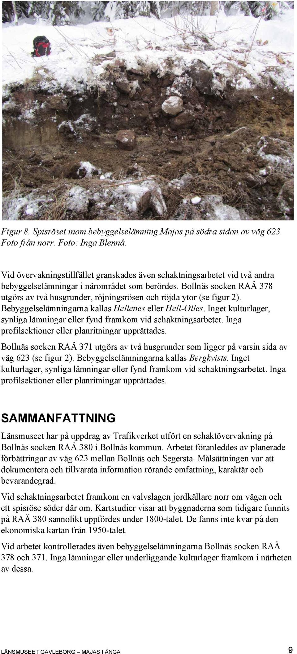 Bollnäs socken RAÄ 378 utgörs av två husgrunder, röjningsrösen och röjda ytor (se figur 2). Bebyggelselämningarna kallas Hellenes eller Hell-Olles.