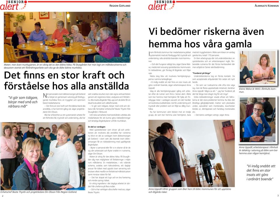 Det finns en stor kraft och förståelse hos alla anställda När personalen inom äldreomsorgen på Gotland sett snabba resultat inom den egna verksamheten nu börjat en gemensam satsning på förebyggande