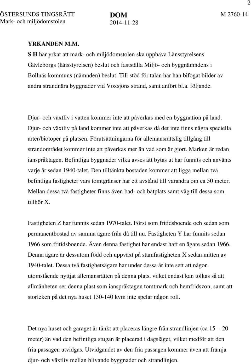 2014-11-28 M 2760-14 2 YRKANDEN M.M. S H har yrkat att mark- och miljödomstolen ska upphäva Länsstyrelsens Gävleborgs (länsstyrelsen) beslut och fastställa Miljö- och byggnämndens i Bollnäs kommuns (nämnden) beslut.