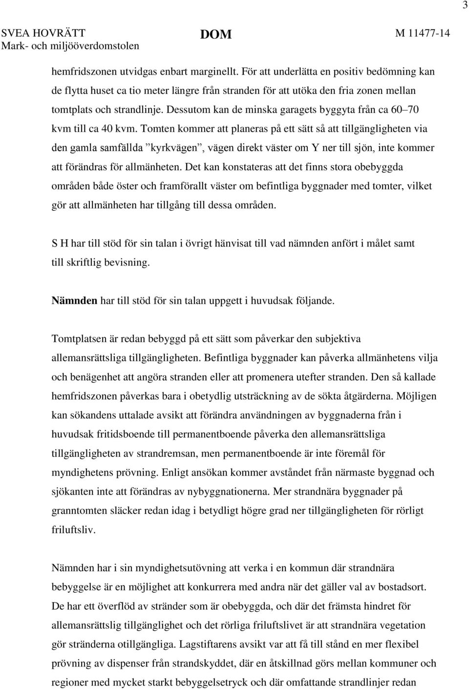 Tomten kommer att planeras på ett sätt så att tillgängligheten via den gamla samfällda kyrkvägen, vägen direkt väster om Y ner till sjön, inte kommer att förändras för allmänheten.