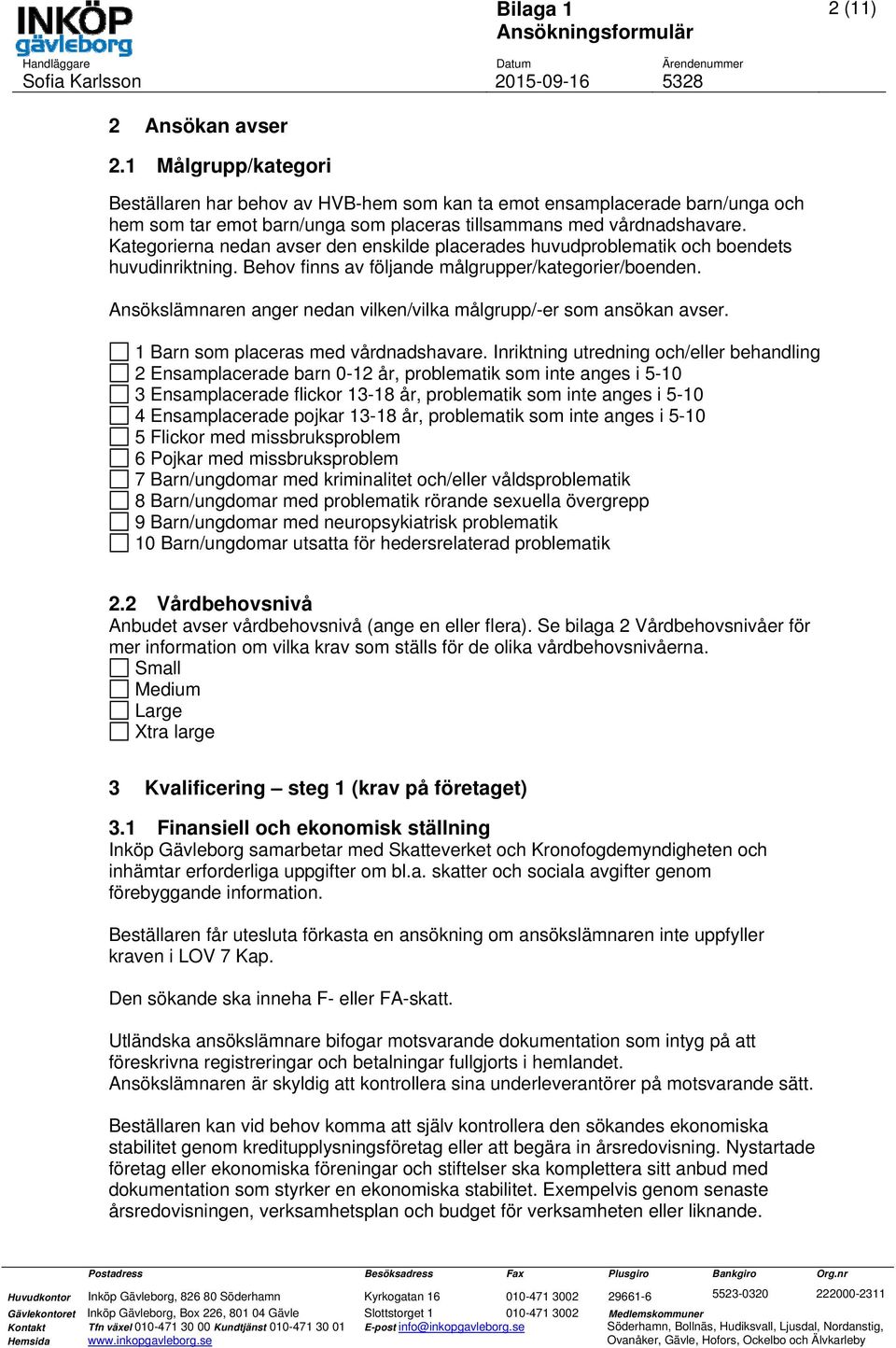 Ansökslämnaren anger nedan vilken/vilka målgrupp/-er som ansökan avser. 1 Barn som placeras med vårdnadshavare.