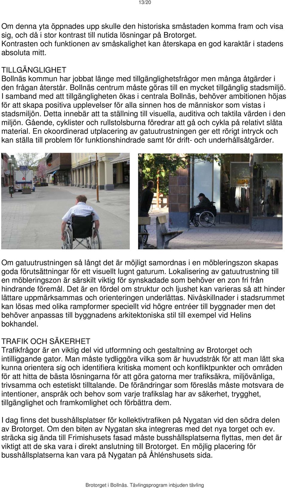 TILLGÄNGLIGHET Bollnäs kommun har jobbat länge med tillgänglighetsfrågor men många åtgärder i den frågan återstår. Bollnäs centrum måste göras till en mycket tillgänglig stadsmiljö.