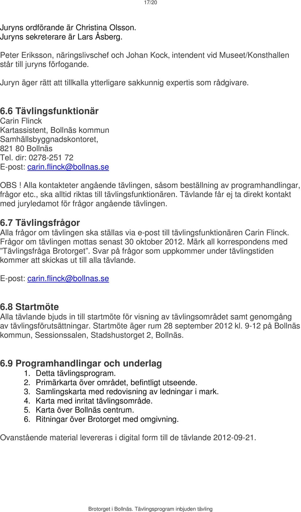 dir: 0278-251 72 E-post: HTUcarin.flinck@bollnas.seUTH OBS! Alla kontakteter angående tävlingen, såsom beställning av programhandlingar, frågor etc., ska alltid riktas till tävlingsfunktionären.