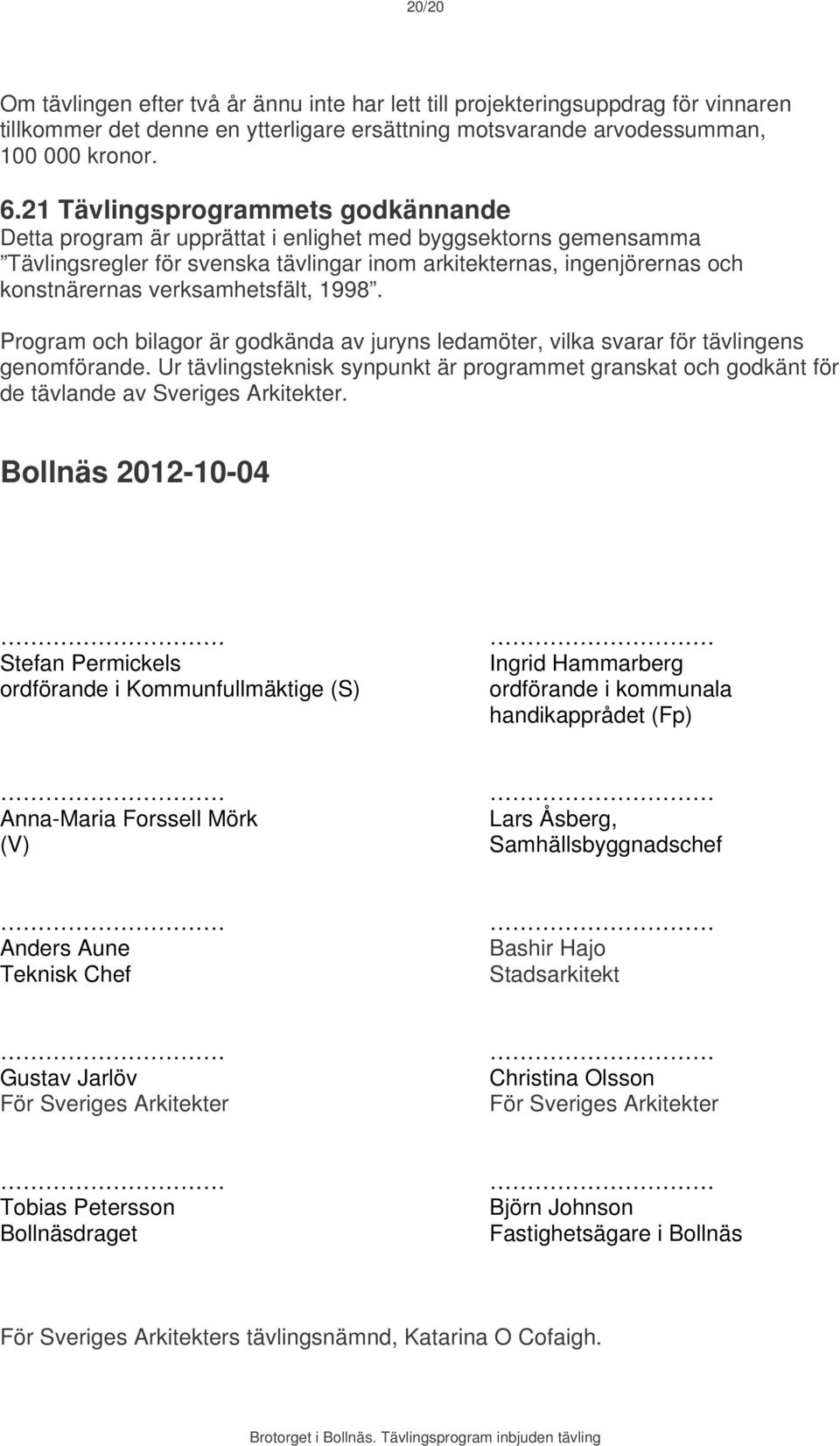 verksamhetsfält, 1998. Program och bilagor är godkända av juryns ledamöter, vilka svarar för tävlingens genomförande.