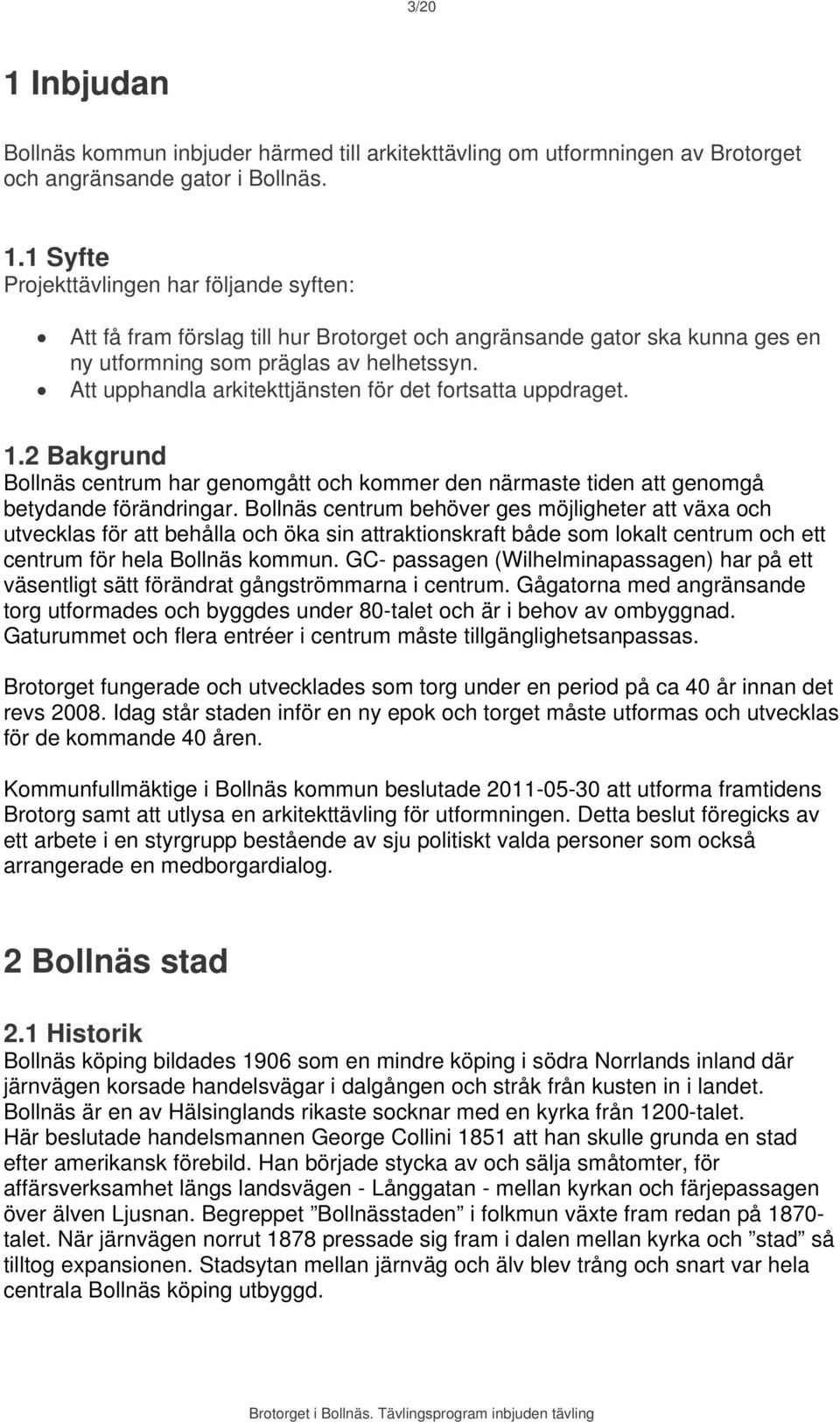 Bollnäs centrum behöver ges möjligheter att växa och utvecklas för att behålla och öka sin attraktionskraft både som lokalt centrum och ett centrum för hela Bollnäs kommun.