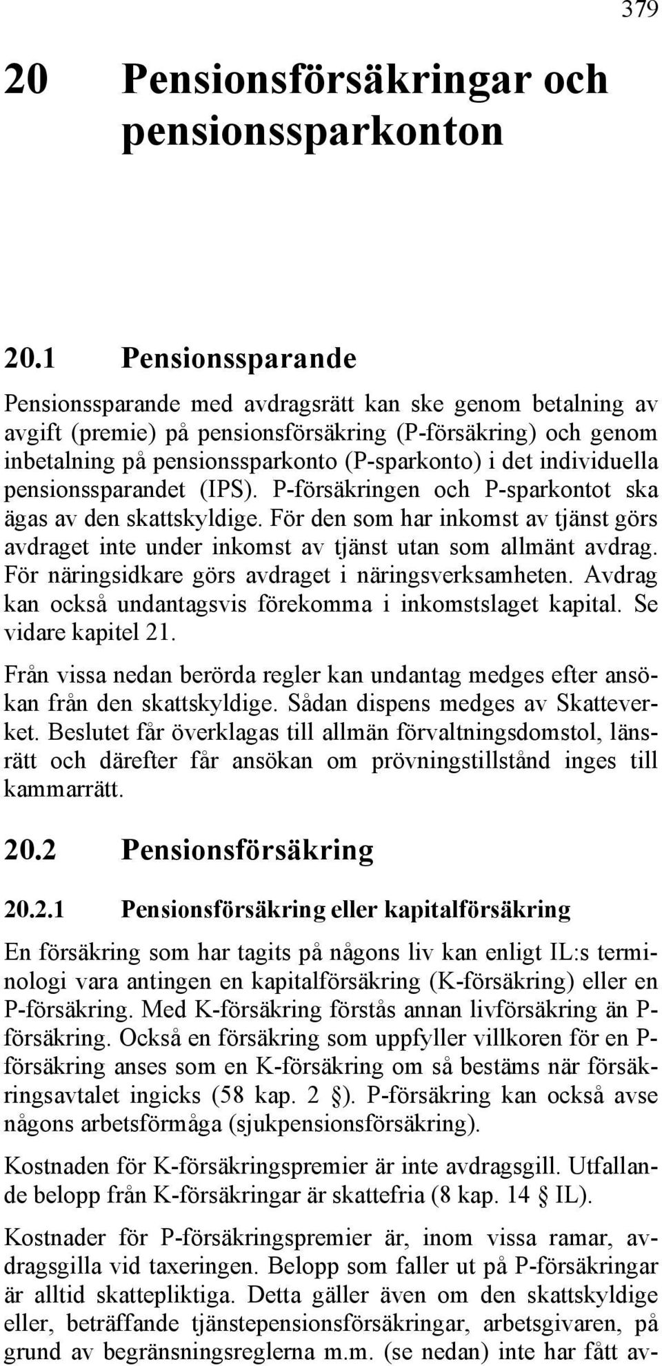 individuella pensionssparandet (IPS). P-försäkringen och P-sparkontot ska ägas av den skattskyldige.