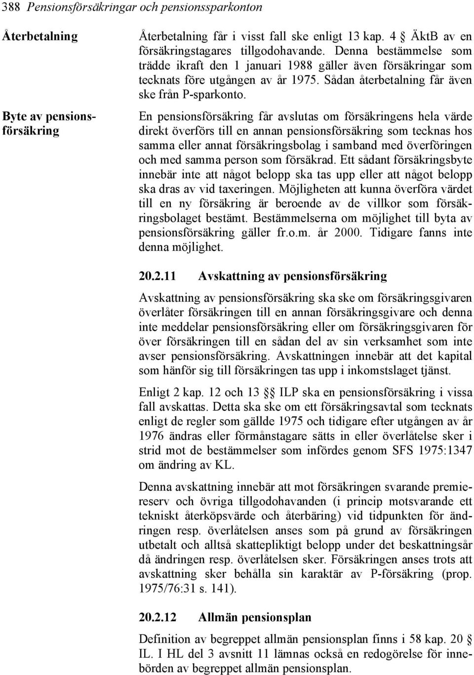 En pensionsförsäkring får avslutas om försäkringens hela värde direkt överförs till en annan pensionsförsäkring som tecknas hos samma eller annat försäkringsbolag i samband med överföringen och med