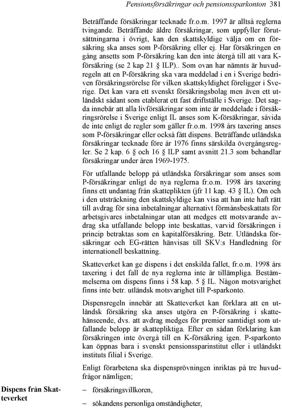 Har försäkringen en gång ansetts som P-försäkring kan den inte återgå till att vara K- försäkring (se 2 kap 21 ILP).