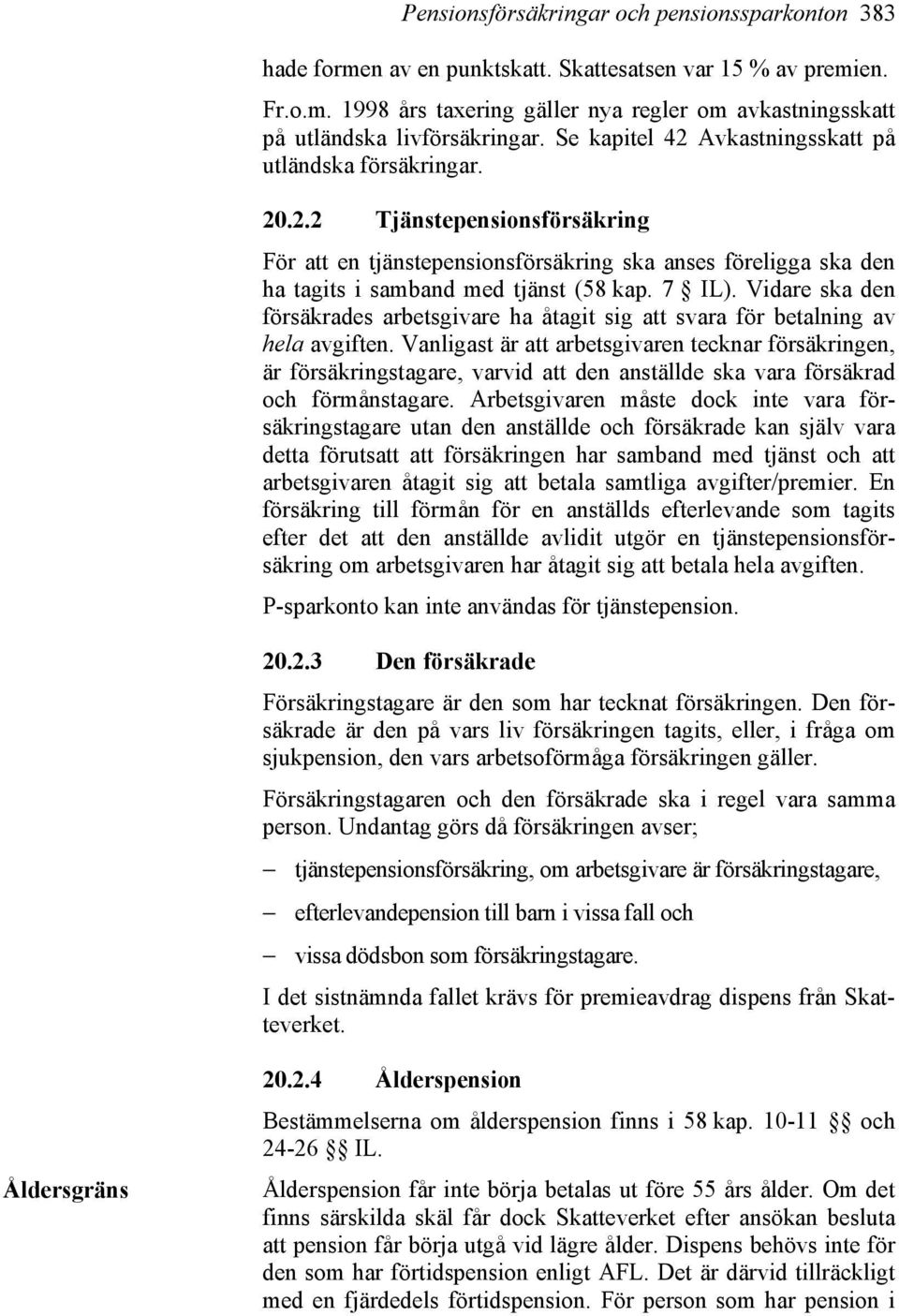 7 IL). Vidare ska den försäkrades arbetsgivare ha åtagit sig att svara för betalning av hela avgiften.
