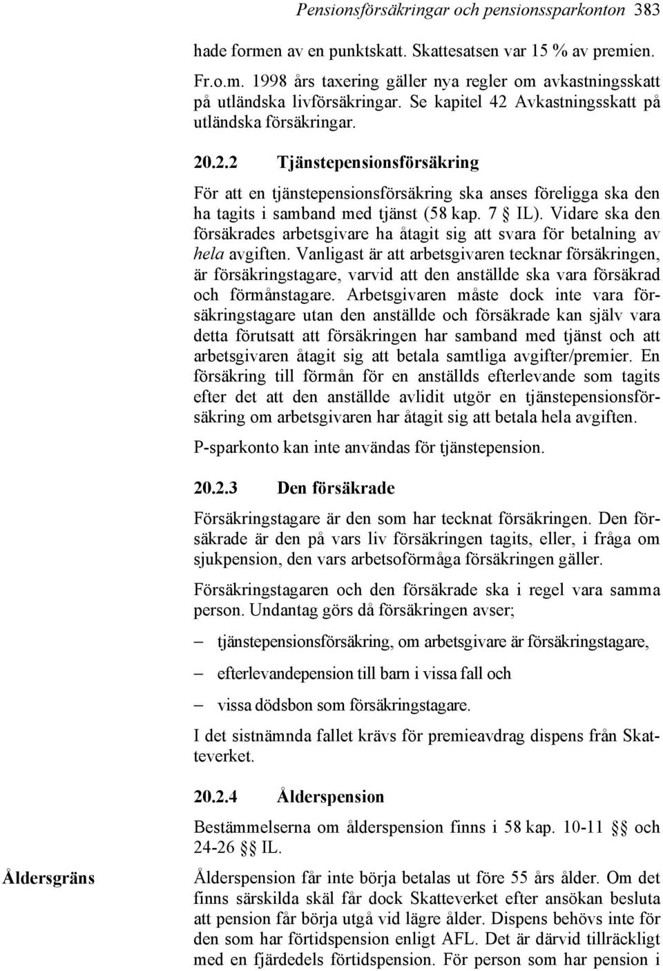 7 IL). Vidare ska den försäkrades arbetsgivare ha åtagit sig att svara för betalning av hela avgiften.