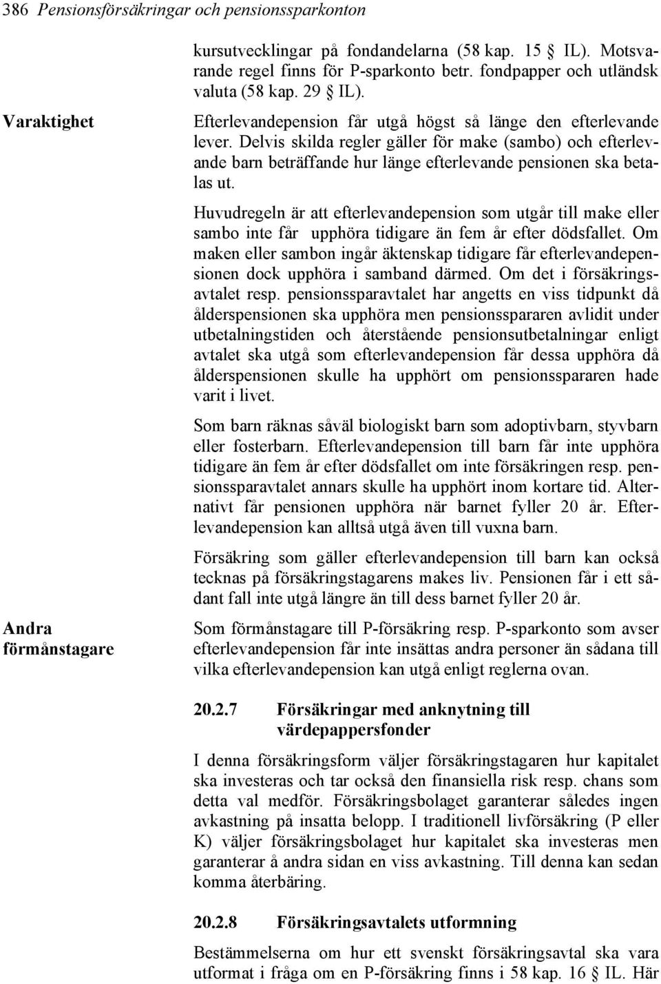 Delvis skilda regler gäller för make (sambo) och efterlevande barn beträffande hur länge efterlevande pensionen ska betalas ut.