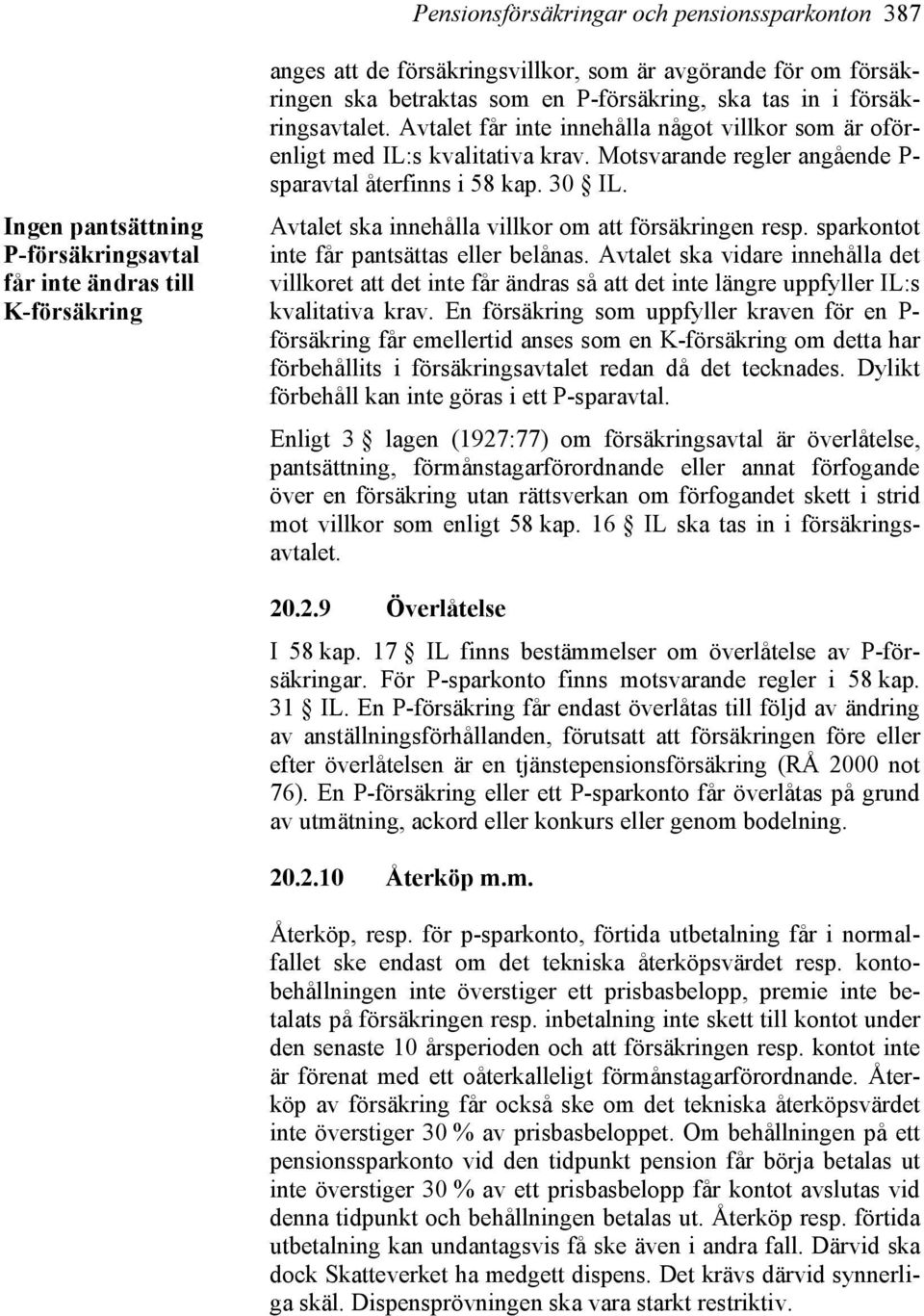 Motsvarande regler angående P- sparavtal återfinns i 58 kap. 30 IL. Avtalet ska innehålla villkor om att försäkringen resp. sparkontot inte får pantsättas eller belånas.