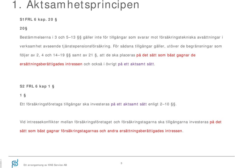 För sådana tillgångar gäller, utöver de begränsningar som följer av 2, 4 och 14 19 samt av 21, att de ska placeras på det sätt som bäst gagnar de ersättningsberättigades intressen