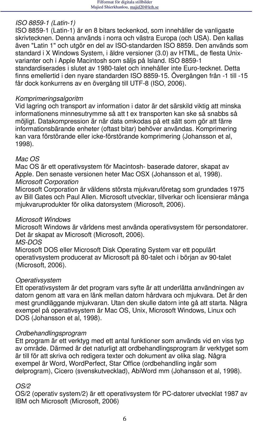 0) av HTML, de flesta Unixvarianter och i Apple Macintosh som säljs på Island. ISO 8859-1 standardiserades i slutet av 1980-talet och innehåller inte Euro-tecknet.