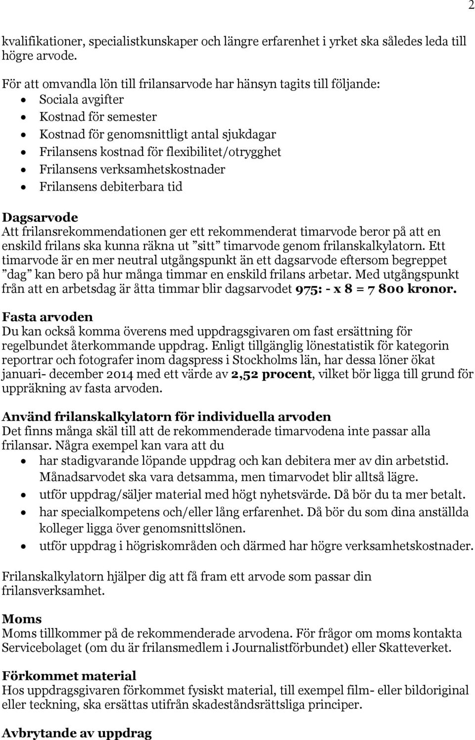 Frilansens verksamhetskostnader Frilansens debiterbara tid Dagsarvode Att frilansrekommendationen ger ett rekommenderat timarvode beror på att en enskild frilans ska kunna räkna ut sitt timarvode