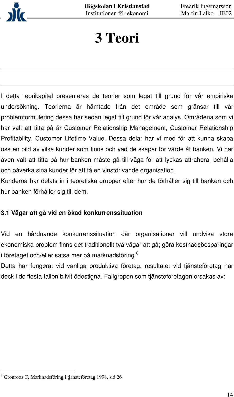 Områdena som vi har valt att titta på är Customer Relationship Management, Customer Relationship Profitability, Customer Lifetime Value.