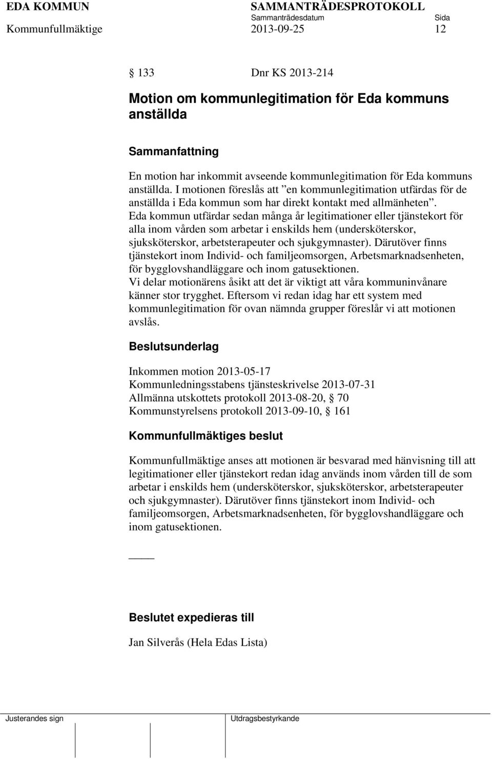 Eda kommun utfärdar sedan många år legitimationer eller tjänstekort för alla inom vården som arbetar i enskilds hem (undersköterskor, sjuksköterskor, arbetsterapeuter och sjukgymnaster).