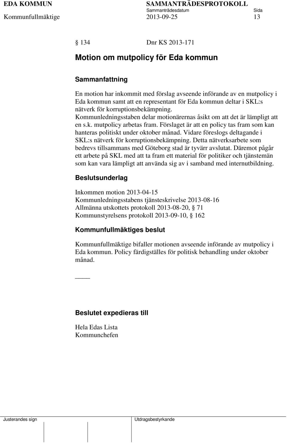 Förslaget är att en policy tas fram som kan hanteras politiskt under oktober månad. Vidare föreslogs deltagande i SKL:s nätverk för korruptionsbekämpning.