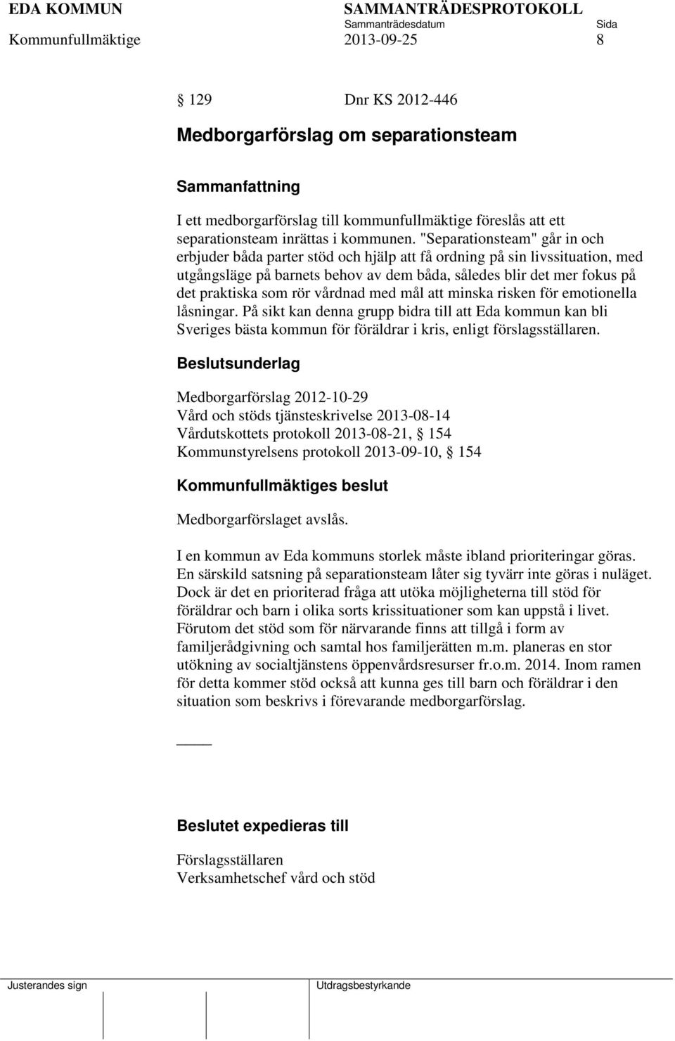 vårdnad med mål att minska risken för emotionella låsningar. På sikt kan denna grupp bidra till att Eda kommun kan bli Sveriges bästa kommun för föräldrar i kris, enligt förslagsställaren.