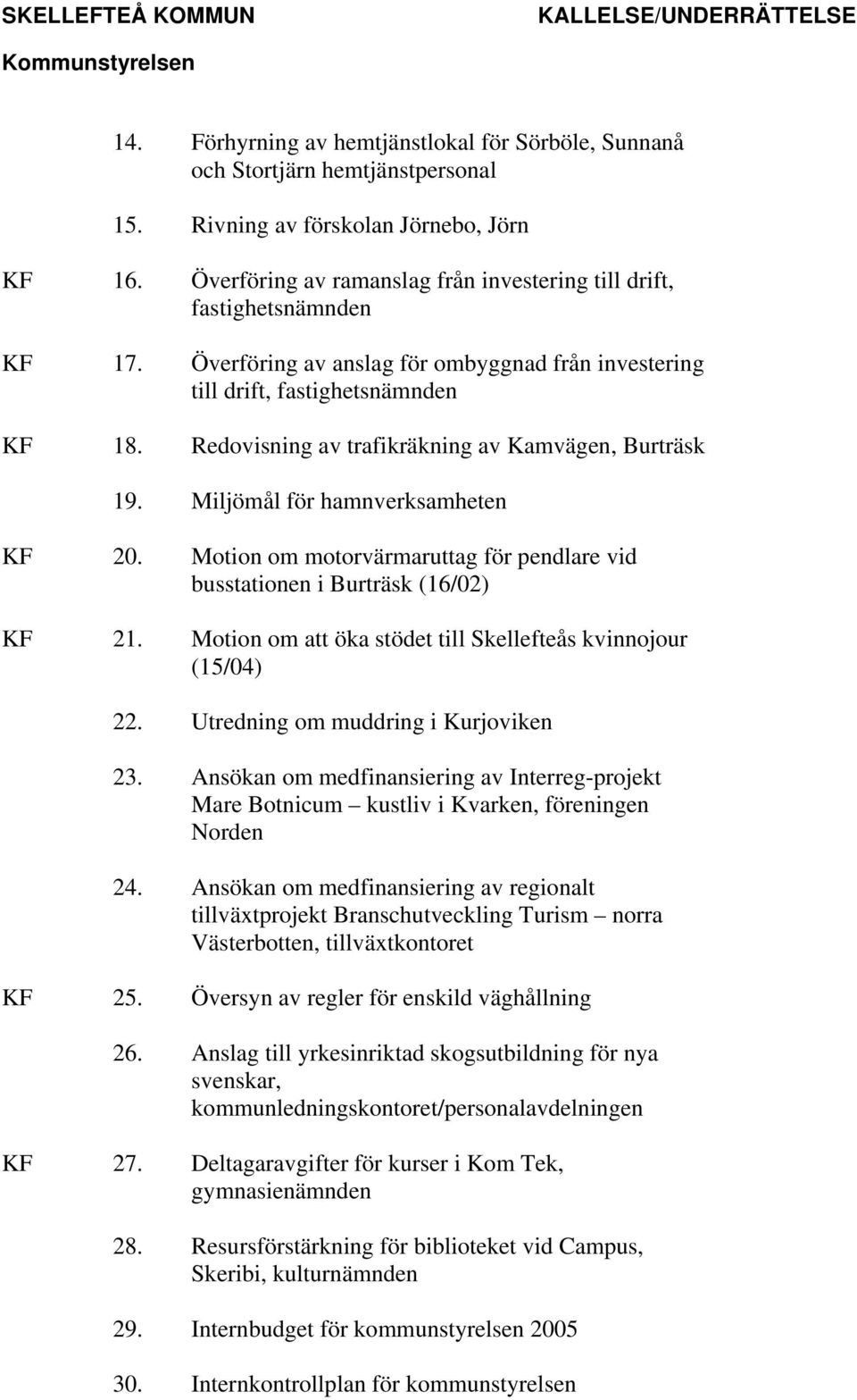 Redovisning av trafikräkning av Kamvägen, Burträsk 19. Miljömål för hamnverksamheten KF 20. Motion om motorvärmaruttag för pendlare vid busstationen i Burträsk (16/02) KF 21.