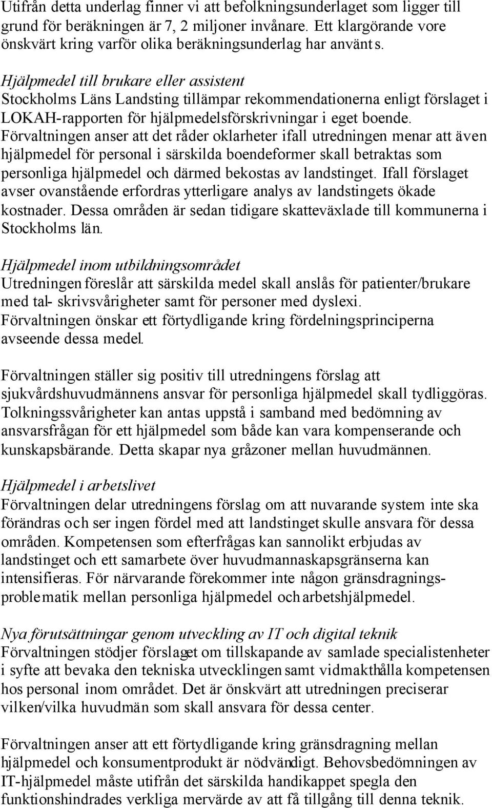 Hjälpmedel till brukare eller assistent Stockholms Läns Landsting tillämpar rekommendationerna enligt förslaget i LOKAH-rapporten för hjälpmedelsförskrivningar i eget boende.