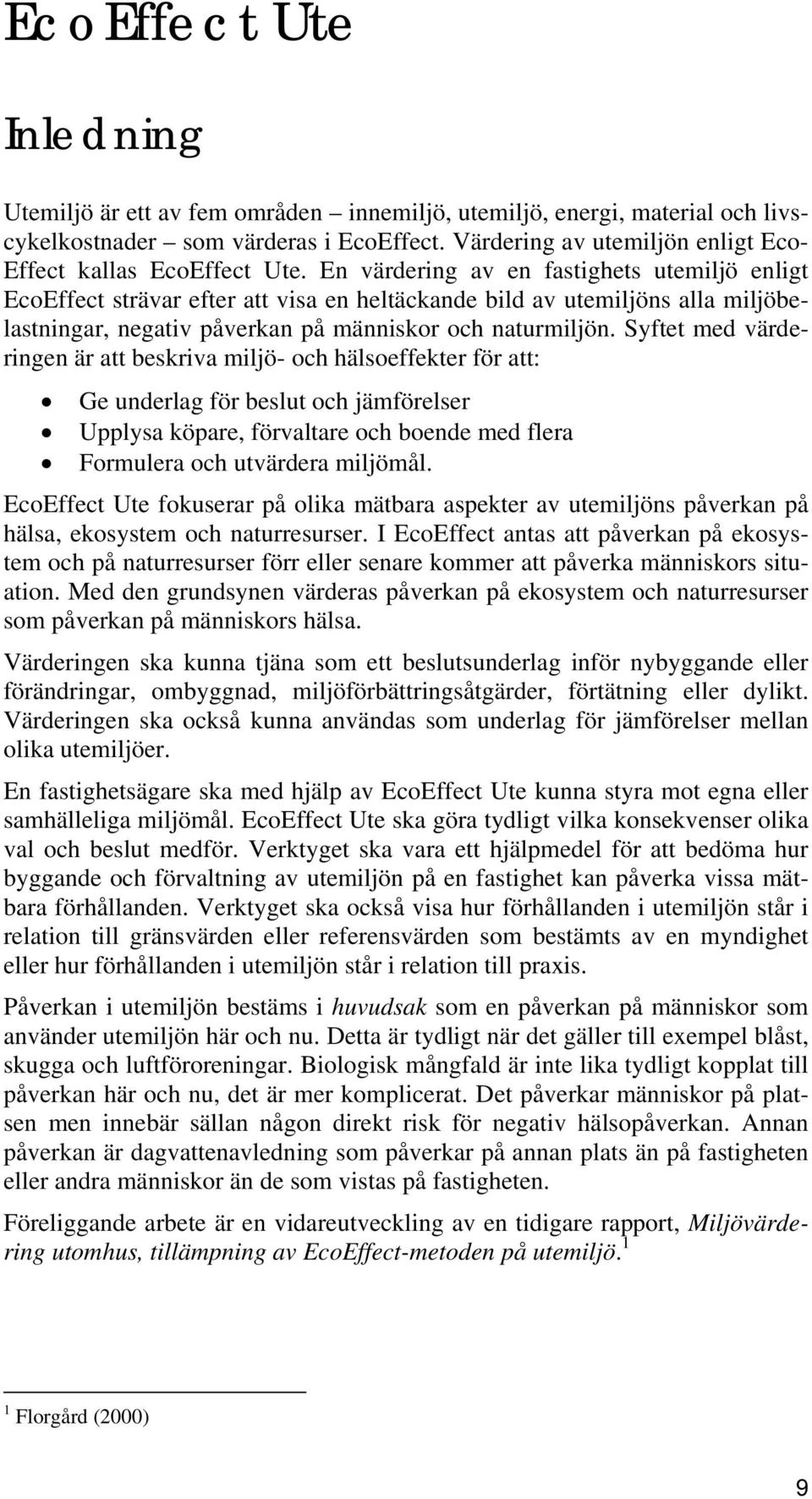 En värdering av en fastighets utemiljö enligt EcoEffect strävar efter att visa en heltäckande bild av utemiljöns alla miljöbelastningar, negativ påverkan på människor och naturmiljön.