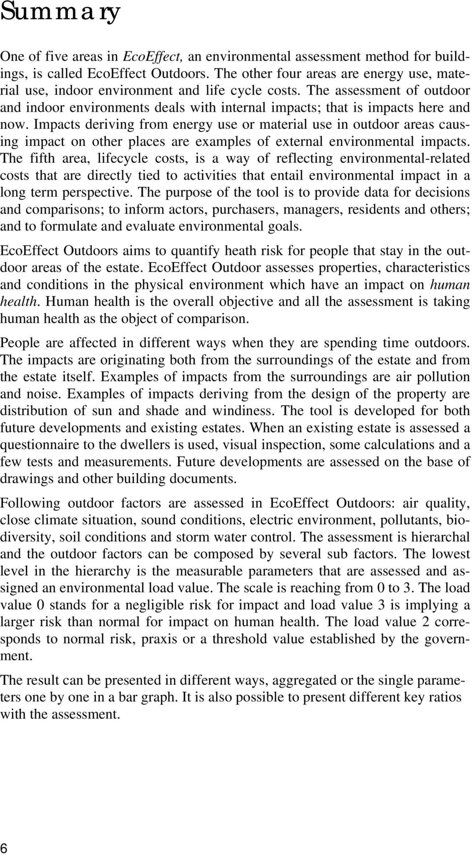 Impacts deriving from energy use or material use in outdoor areas causing impact on other places are examples of external environmental impacts.