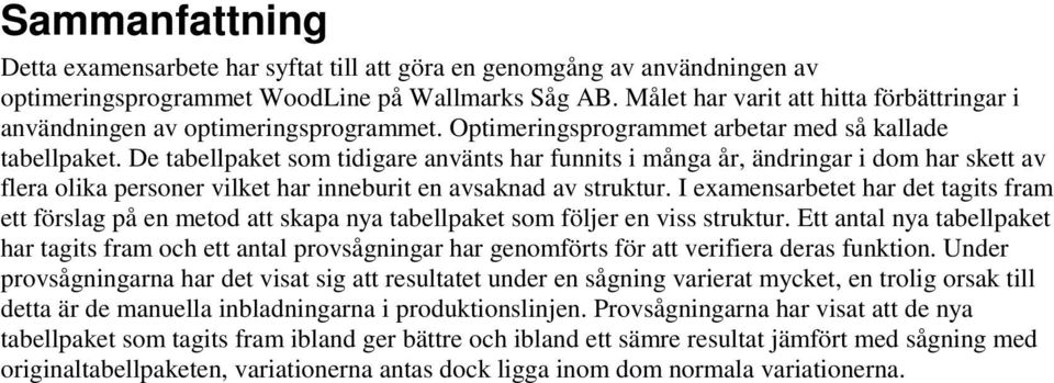 De tabellpaket som tidigare använts har funnits i många år, ändringar i dom har skett av flera olika personer vilket har inneburit en avsaknad av struktur.