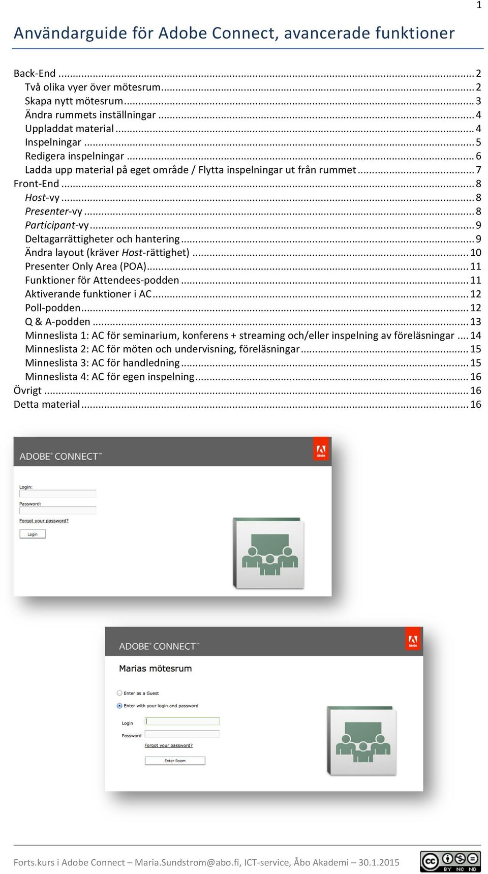 .. 9 Deltagarrättigheter och hantering... 9 Ändra layout (kräver Host- rättighet)... 10 Presenter Only Area (POA)... 11 Funktioner för Attendees- podden... 11 Aktiverande funktioner i AC.