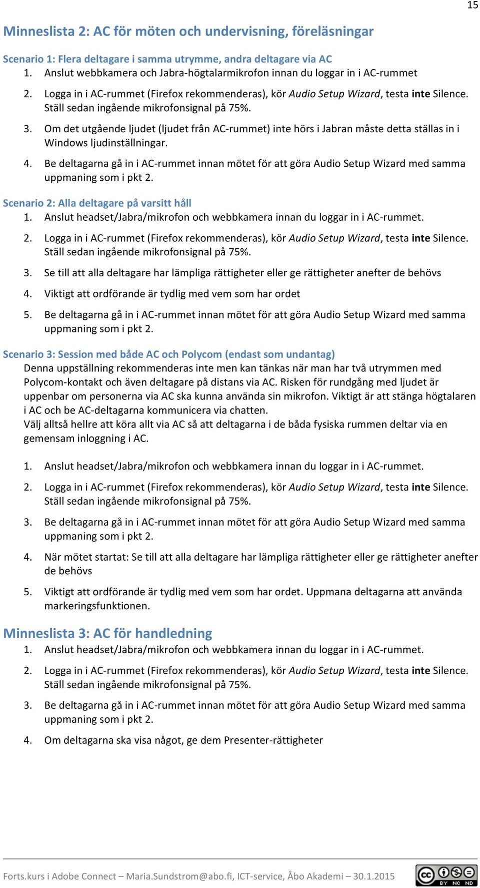 Ställ sedan ingående mikrofonsignal på 75%. 3. Om det utgående ljudet (ljudet från AC- rummet) inte hörs i Jabran måste detta ställas in i Windows ljudinställningar. 4.