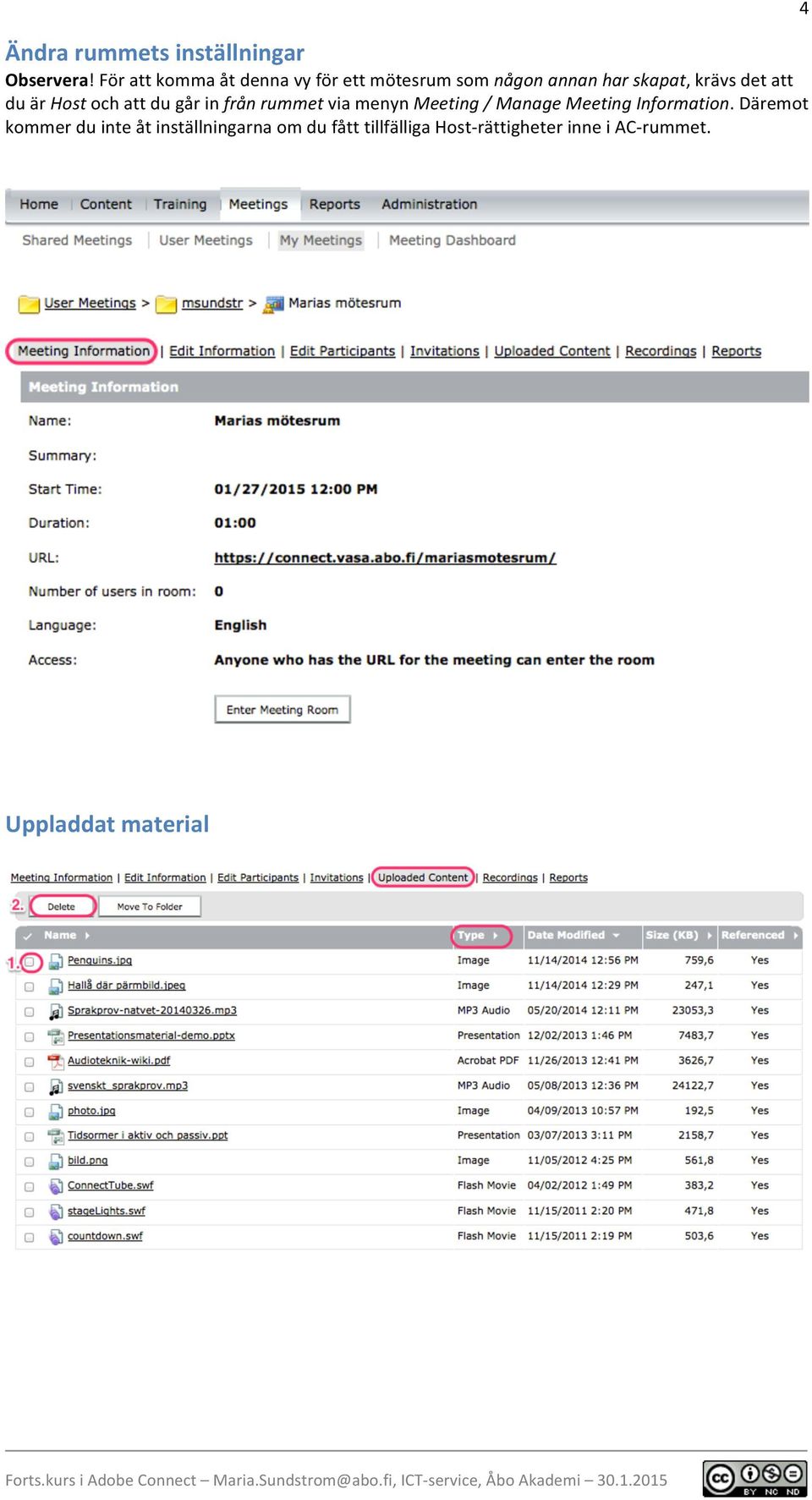 att du är Host och att du går in från rummet via menyn Meeting / Manage Meeting