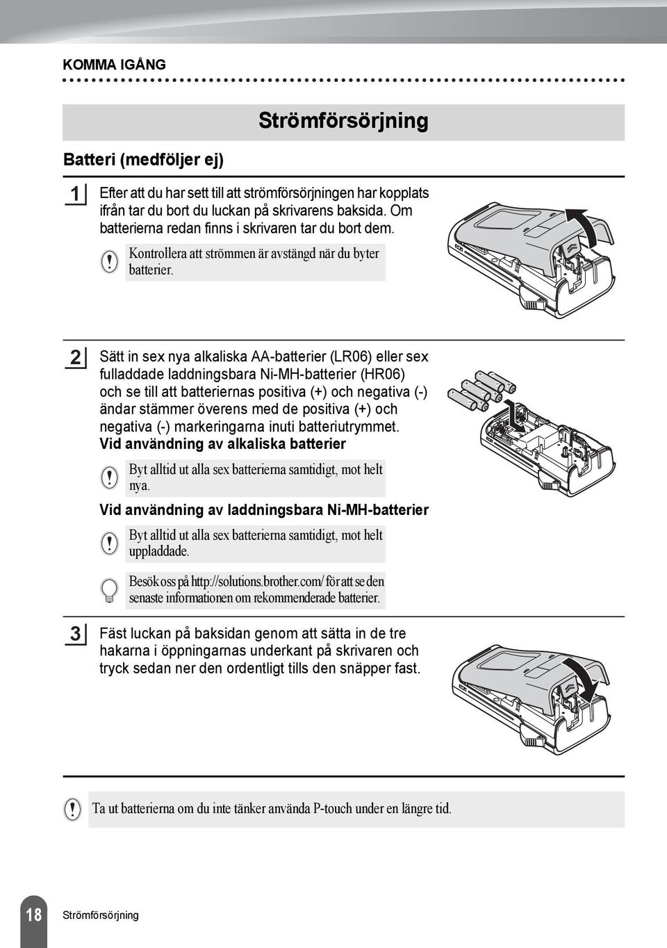 Sätt in sex nya alkaliska AA-batterier (LR0) eller sex fulladdade laddningsbara Ni-MH-batterier (HR0) och se till att batteriernas positiva (+) och negativa (-) ändar stämmer överens med de positiva