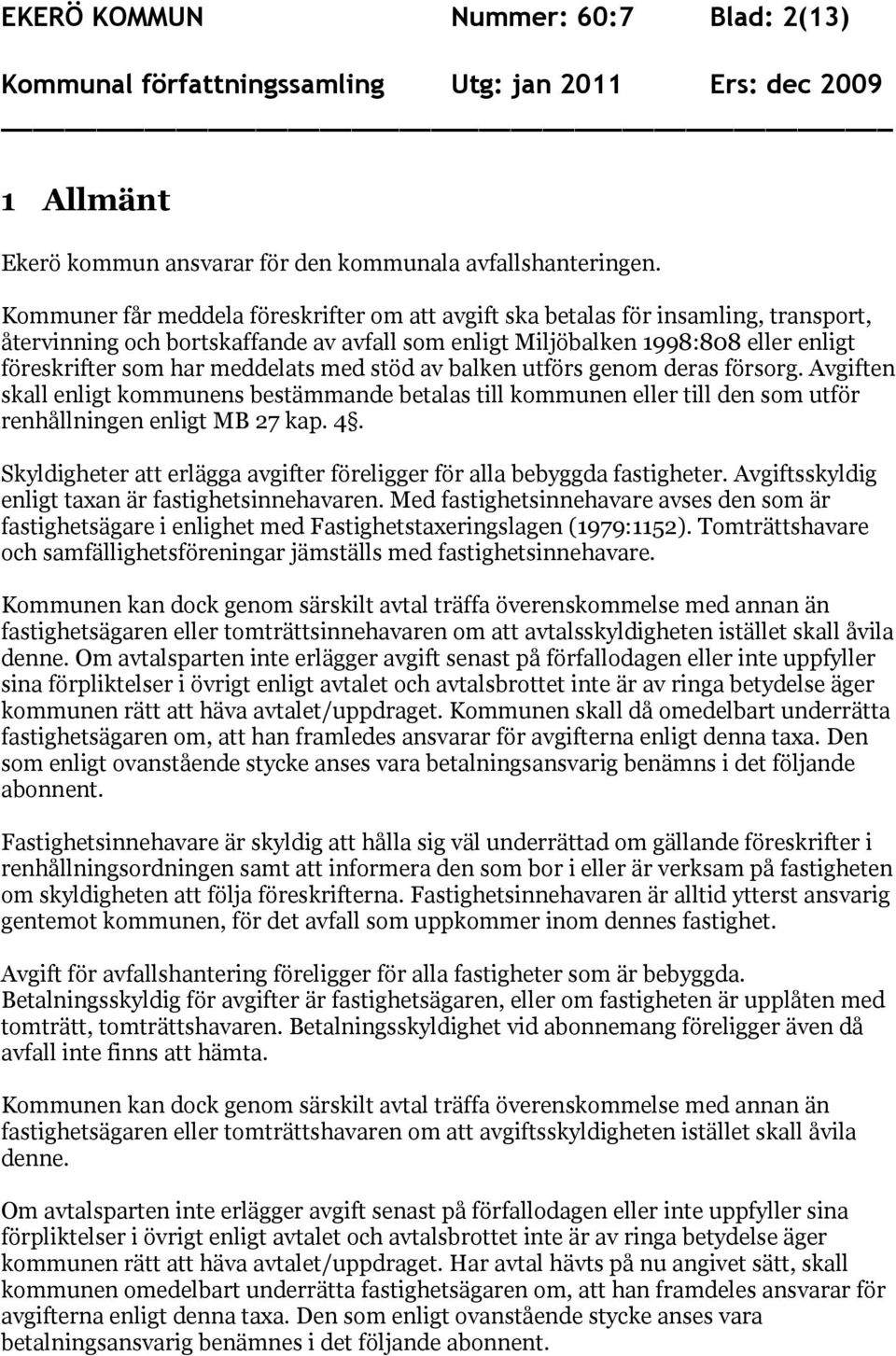 meddelats med stöd av balken utförs genom deras försorg. Avgiften skall enligt kommunens bestämmande betalas till kommunen eller till den som utför renhållningen enligt MB 27 kap. 4.