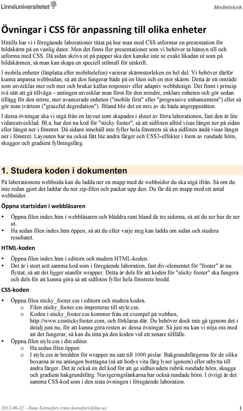 Då sidan skrivs ut på papper ska den kanske inte se exakt likadan ut sm på bildskärmen, så man kan skapa en speciell stilmall för utskrift.