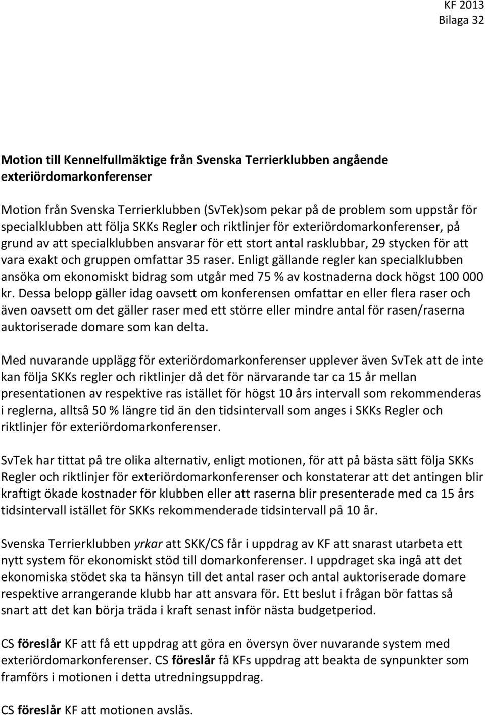 Enligt gällande regler kan specialklubben ansöka om ekonomiskt bidrag som utgår med 75 % av kostnaderna dock högst 100 000 kr.