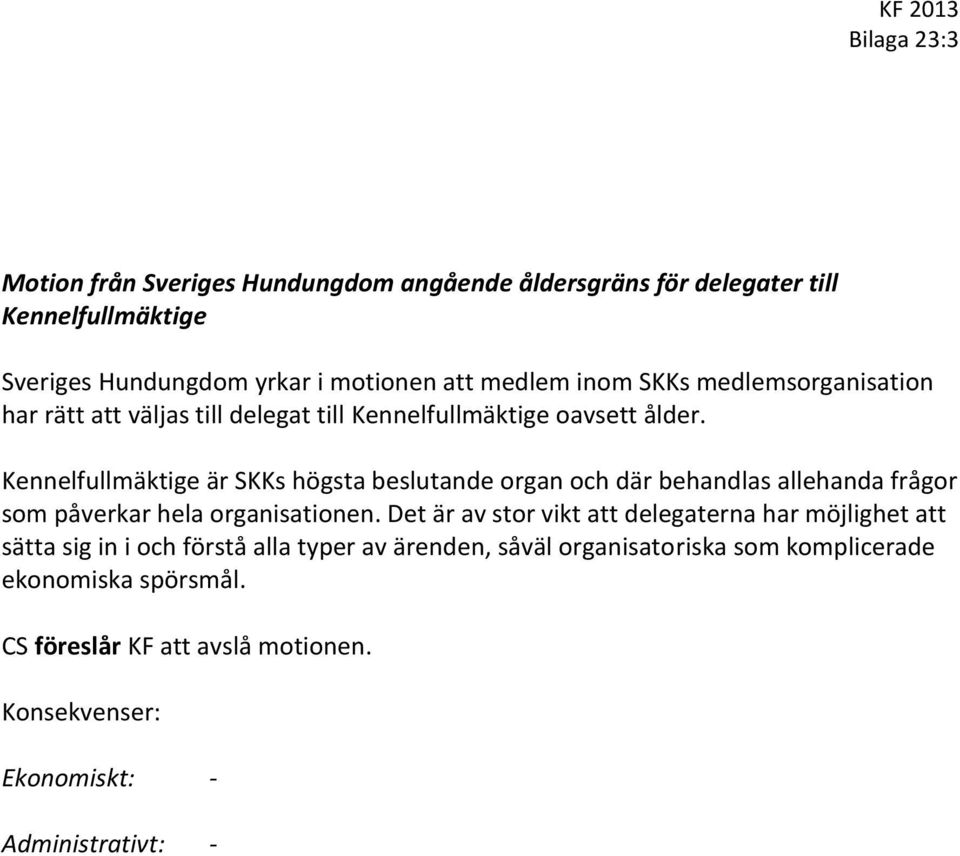 Kennelfullmäktige är SKKs högsta beslutande organ och där behandlas allehanda frågor som påverkar hela organisationen.