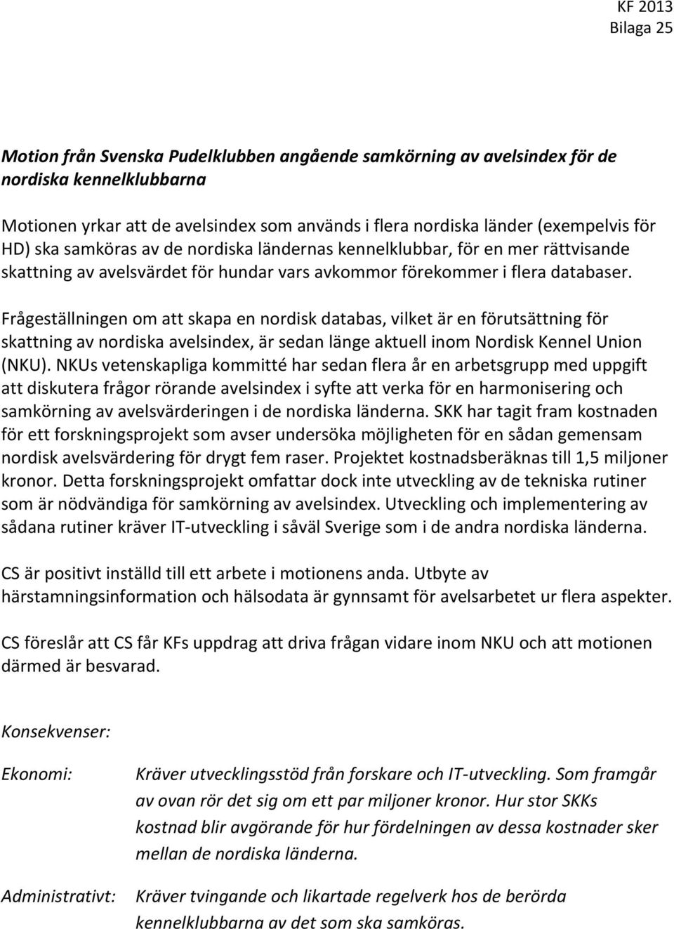 Frågeställningen om att skapa en nordisk databas, vilket är en förutsättning för skattning av nordiska avelsindex, är sedan länge aktuell inom Nordisk Kennel Union (NKU).