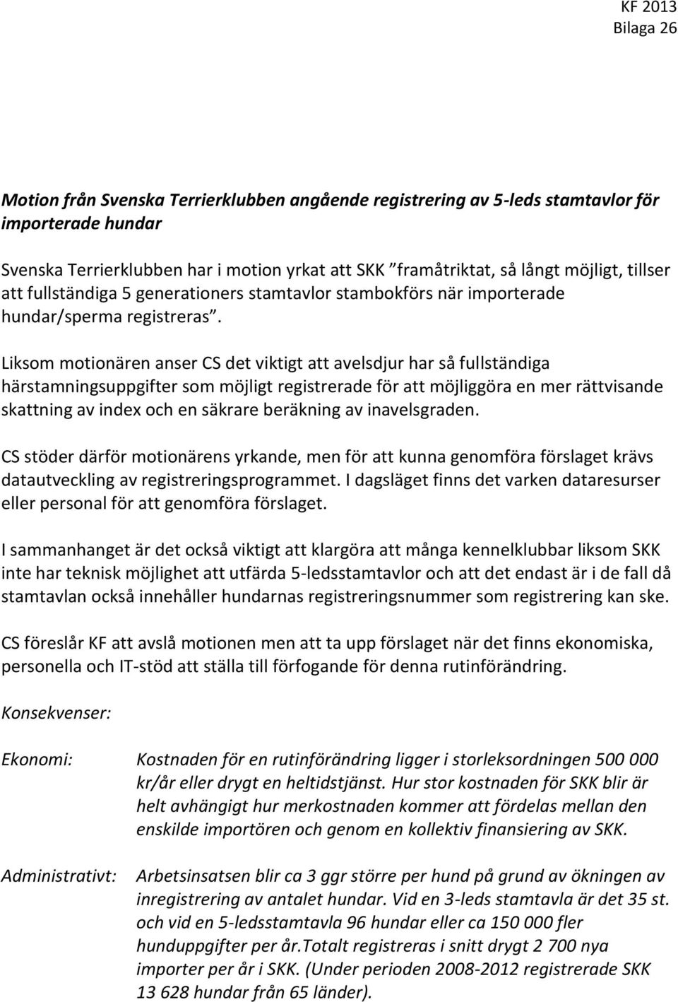 Liksom motionären anser CS det viktigt att avelsdjur har så fullständiga härstamningsuppgifter som möjligt registrerade för att möjliggöra en mer rättvisande skattning av index och en säkrare