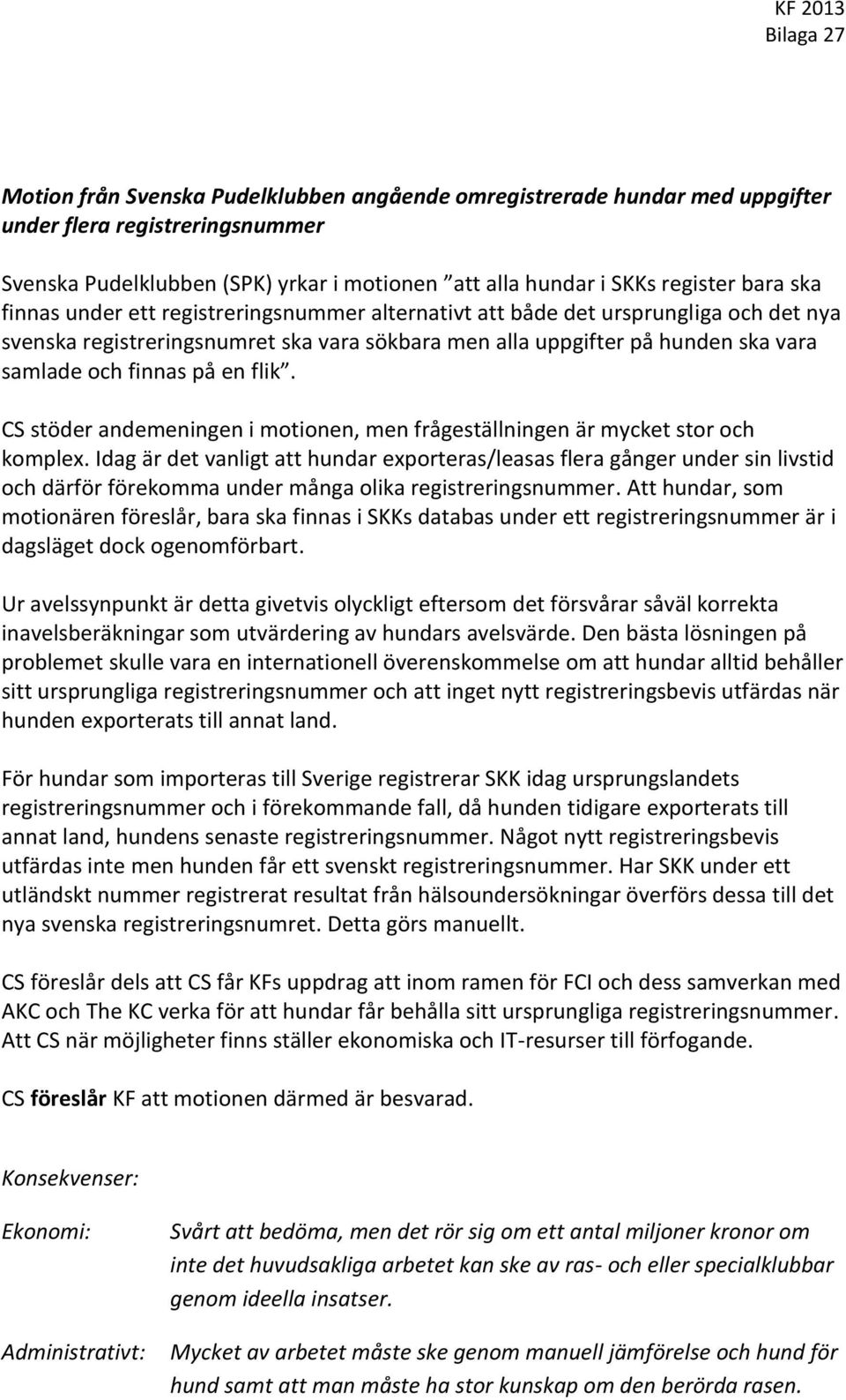 på en flik. CS stöder andemeningen i motionen, men frågeställningen är mycket stor och komplex.